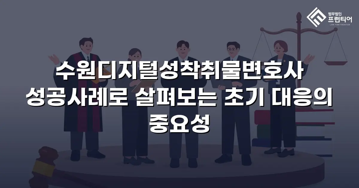 수원디지털성착취물변호사 성공사례로 살펴보는 초기 대응의 중요성