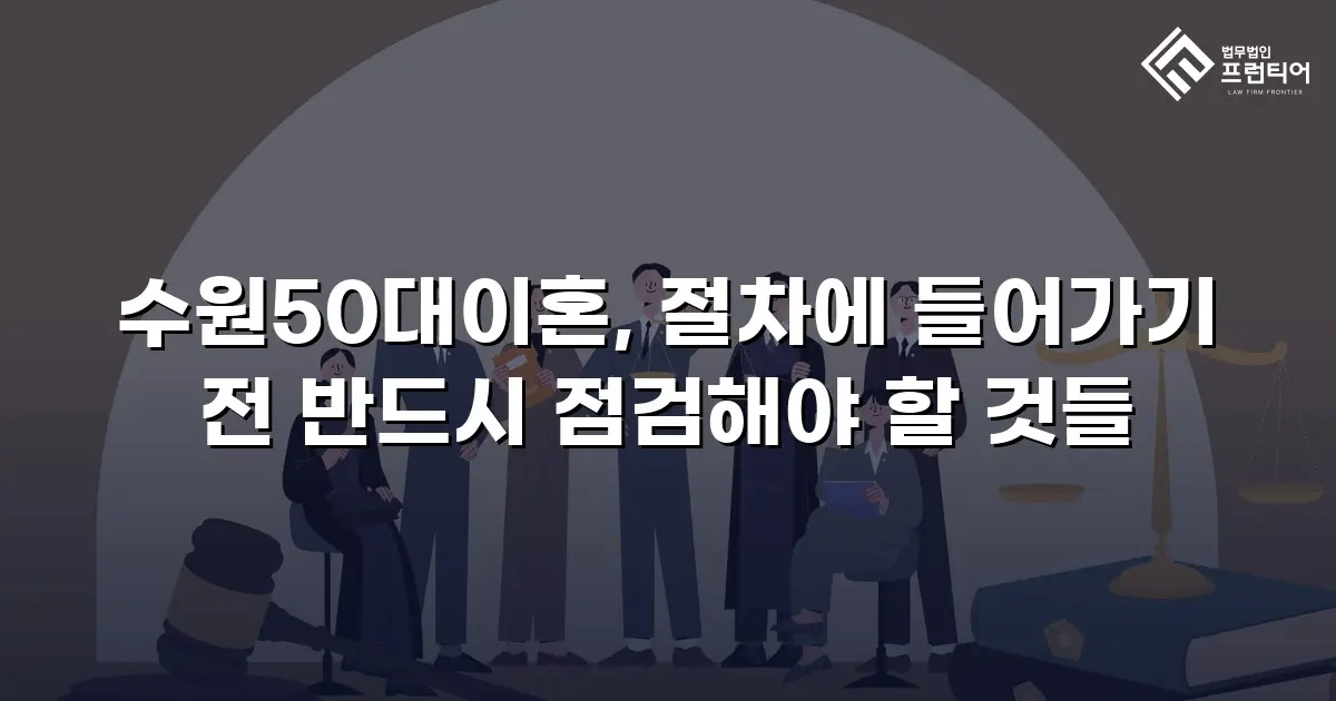 수원50대이혼, 절차에 들어가기 전 반드시 점검해야 할 것들