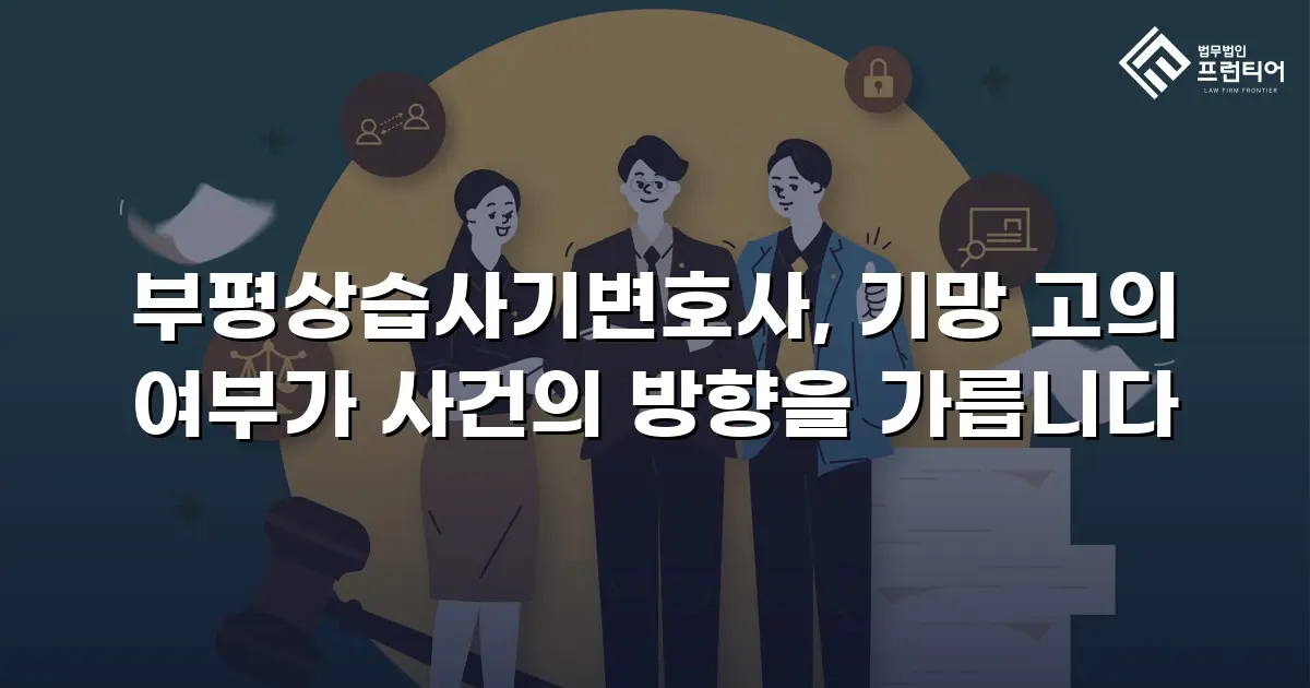 부평상습사기변호사, 기망 고의 여부가 사건의 방향을 가릅니다