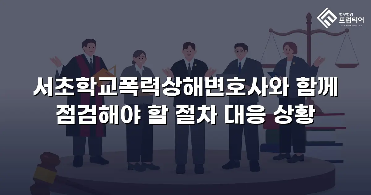 서초학교폭력상해변호사와 함께 점검해야 할 절차 대응 상황