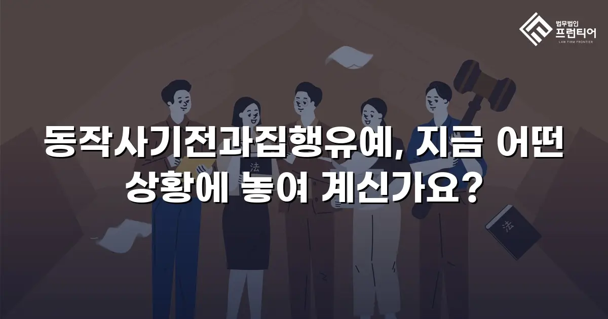 동작사기전과집행유예, 지금 어떤 상황에 놓여 계신가요?