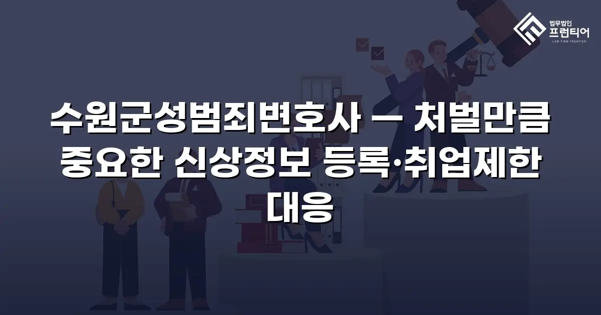 수원군성범죄변호사 — 처벌만큼 중요한 신상정보 등록·취업제한 대응