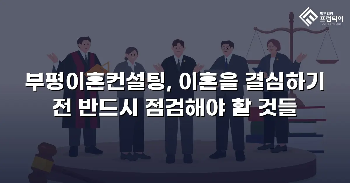 부평이혼컨설팅, 이혼을 결심하기 전 반드시 점검해야 할 것들