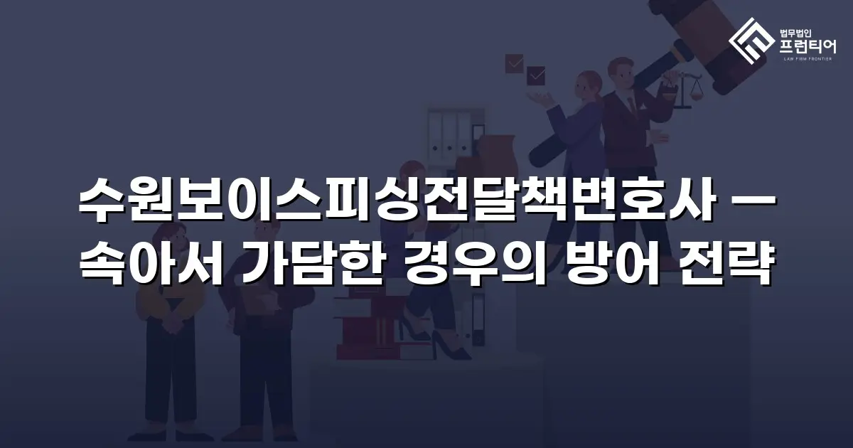 수원보이스피싱전달책변호사 — 속아서 가담한 경우의 방어 전략