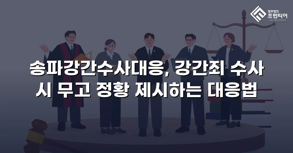 송파강간수사대응, 강간죄 수사 시 무고 정황 제시하는 대응법