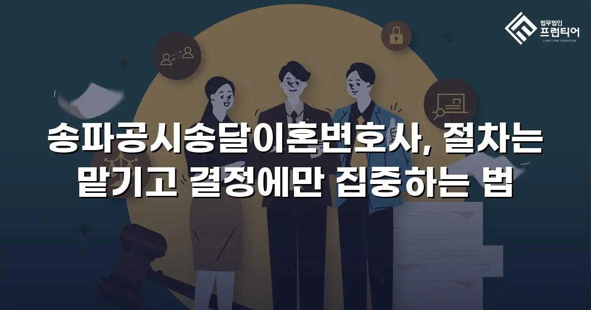 송파공시송달이혼변호사, 절차는 맡기고 결정에만 집중하는 법