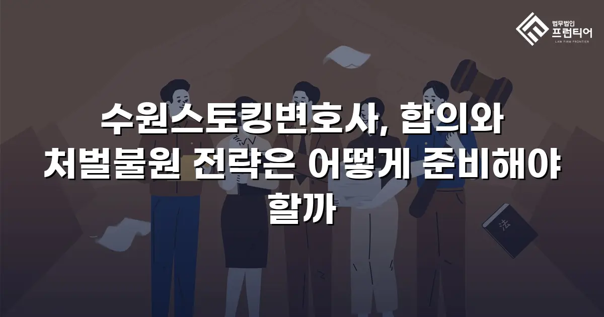 수원스토킹변호사, 합의와 처벌불원 전략은 어떻게 준비해야 할까