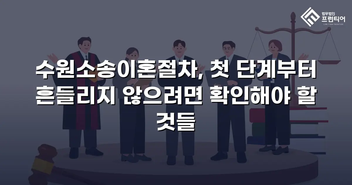 수원소송이혼절차, 첫 단계부터 흔들리지 않으려면 확인해야 할 것들