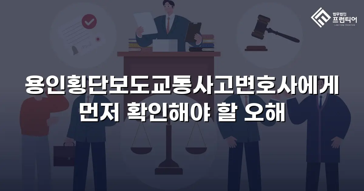 용인횡단보도교통사고변호사에게 먼저 확인해야 할 오해
