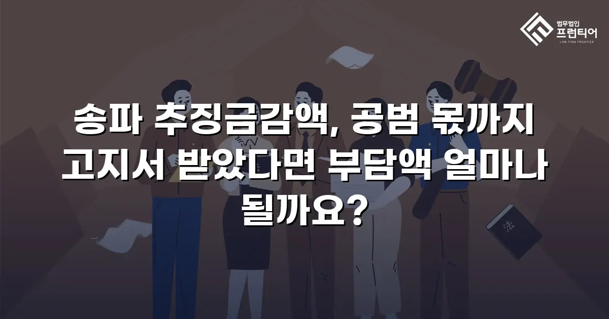 송파 추징금감액, 공범 몫까지 고지서 받았다면 부담액 얼마나 될까요?