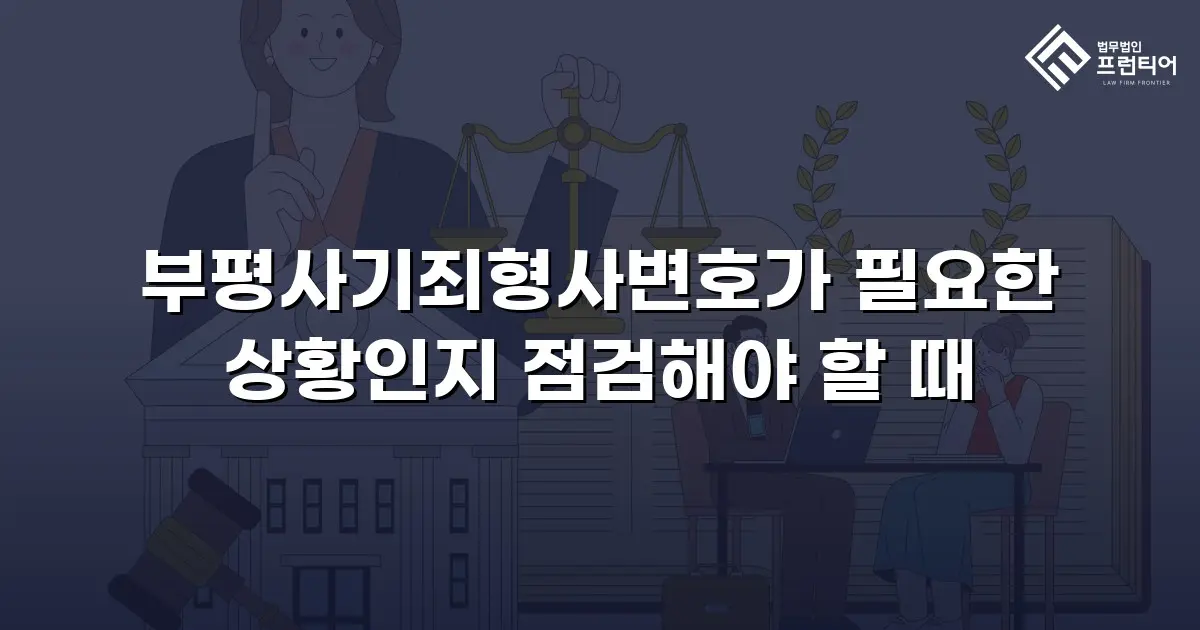 부평사기죄형사변호가 필요한 상황인지 점검해야 할 때
