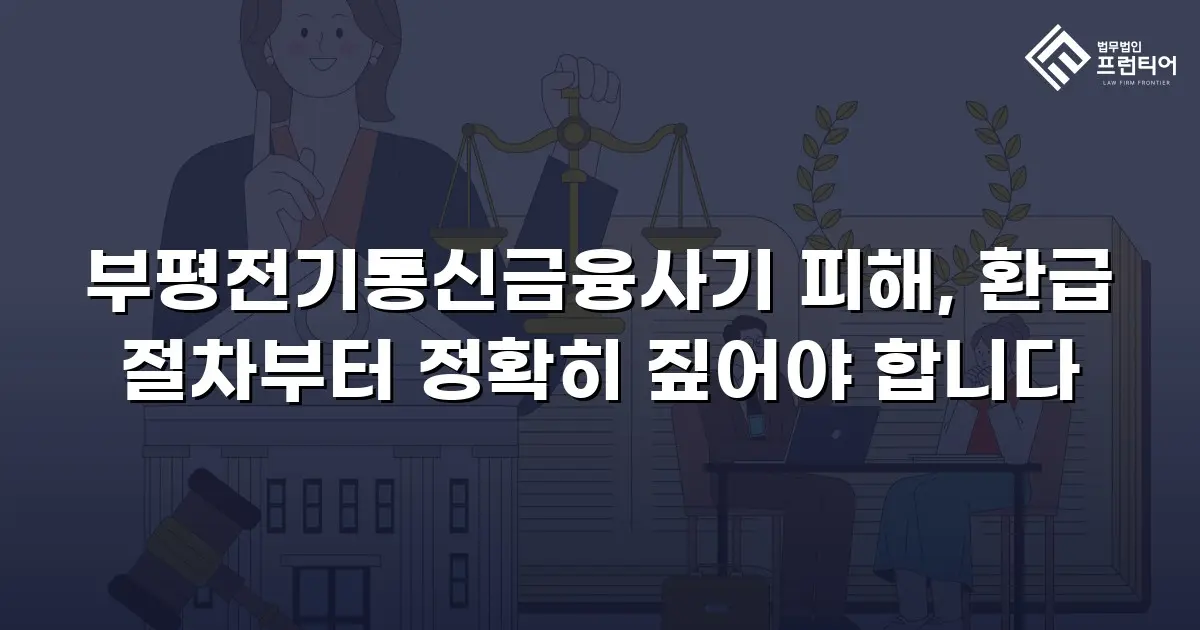 부평전기통신금융사기 피해, 환급 절차부터 정확히 짚어야 합니다