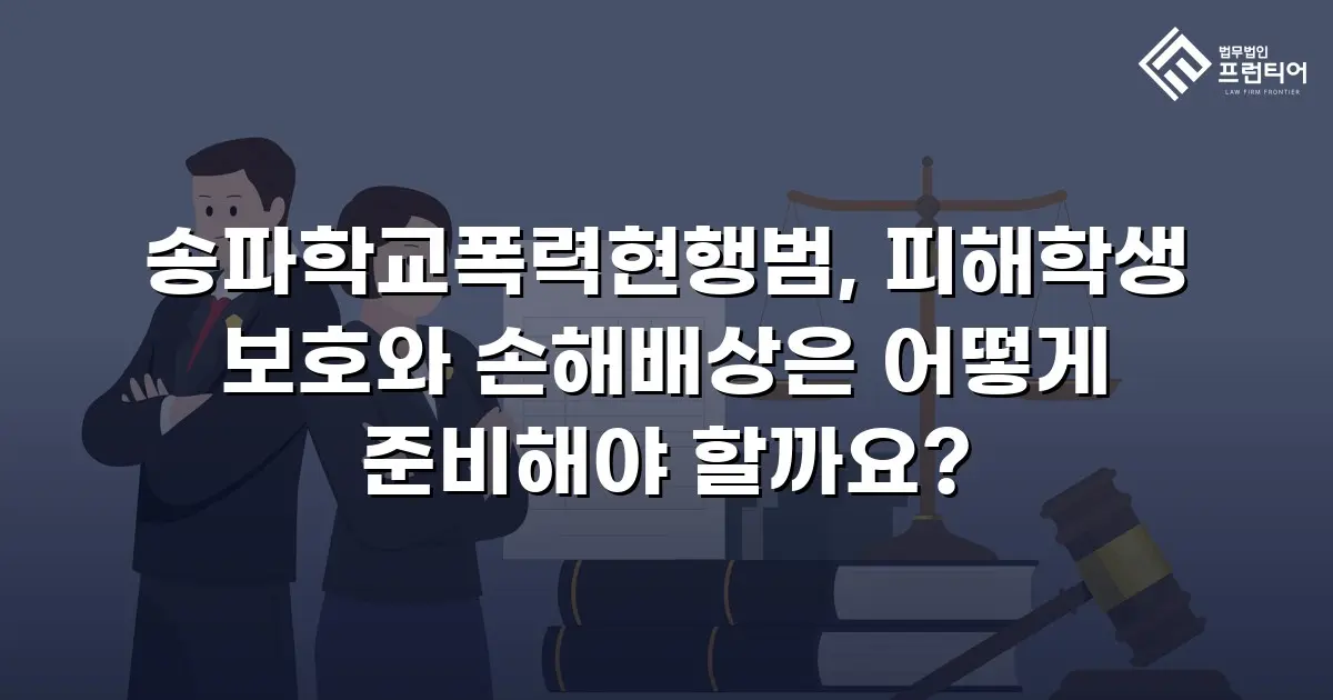 송파학교폭력현행범, 피해학생 보호와 손해배상은 어떻게 준비해야 할까요?