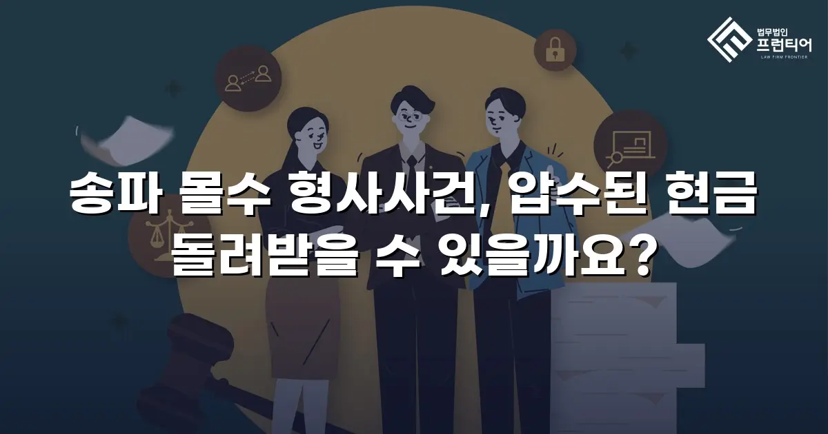 송파 몰수 형사사건, 압수된 현금 돌려받을 수 있을까요?