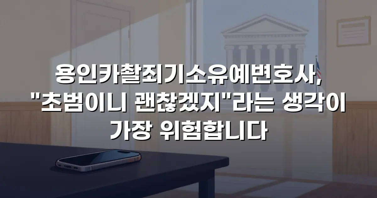 용인카촬죄기소유예변호사, "초범이니 괜찮겠지"라는 생각이 가장 위험합니다