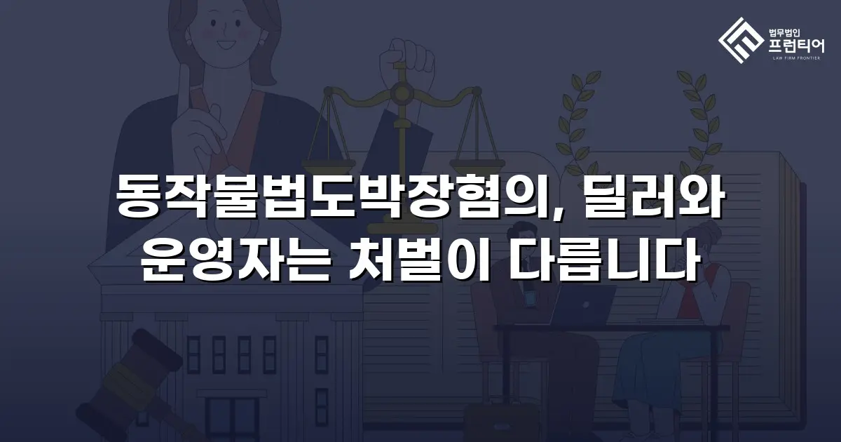 동작불법도박장혐의, 딜러와 운영자는 처벌이 다릅니다
