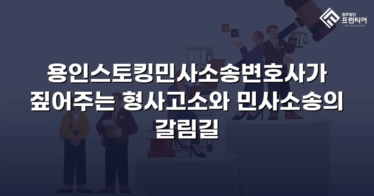 용인스토킹민사소송변호사가 짚어주는 형사고소와 민사소송의 갈림길