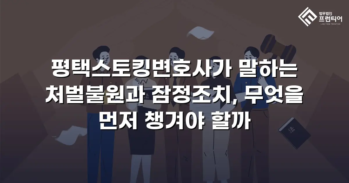 평택스토킹변호사가 말하는 처벌불원과 잠정조치, 무엇을 먼저 챙겨야 할까