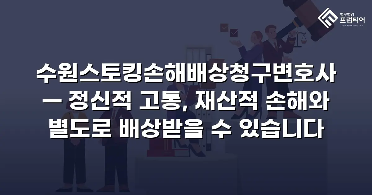수원스토킹손해배상청구변호사 — 정신적 고통, 재산적 손해와 별도로 배상받을 수 있습니다