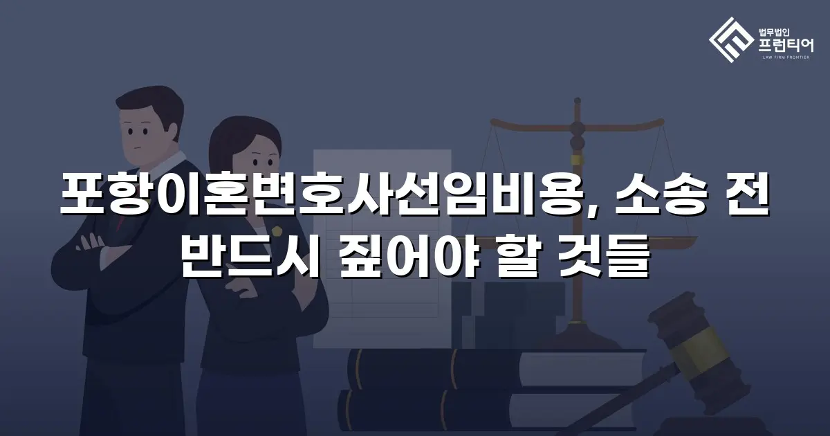 포항이혼변호사선임비용, 소송 전 반드시 짚어야 할 것들