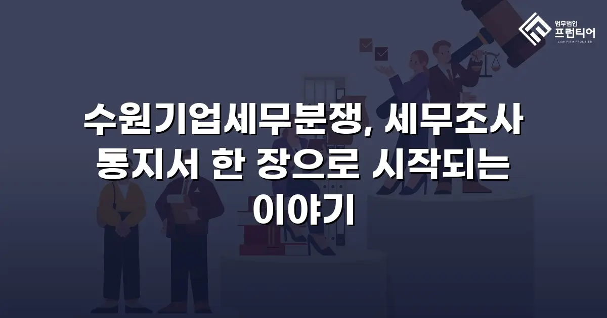 수원기업세무분쟁, 세무조사 통지서 한 장으로 시작되는 이야기