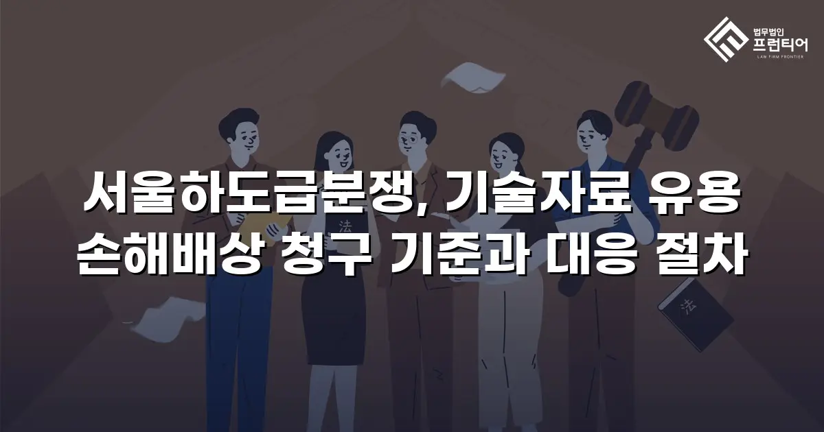 서울하도급분쟁, 기술자료 유용 손해배상 청구 기준과 대응 절차