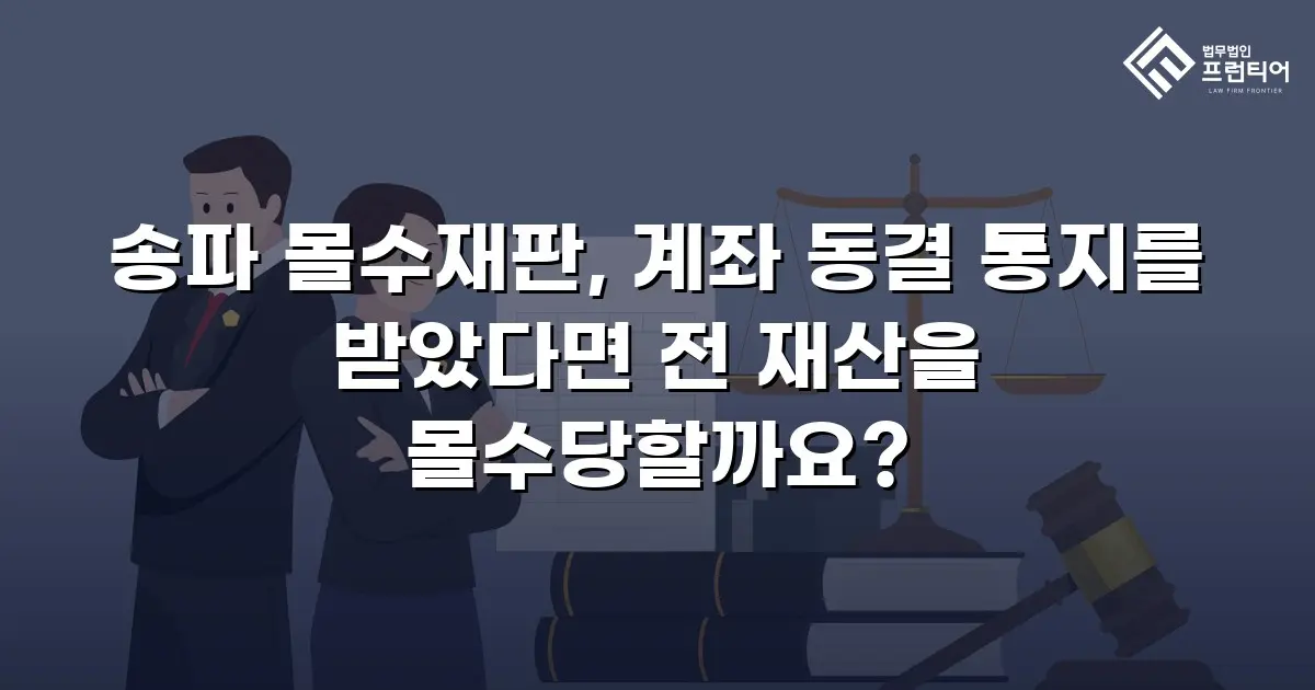 송파 몰수재판, 계좌 동결 통지를 받았다면 전 재산을 몰수당할까요?