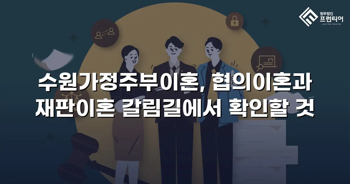 수원가정주부이혼, 협의이혼과 재판이혼 갈림길에서 확인할 것