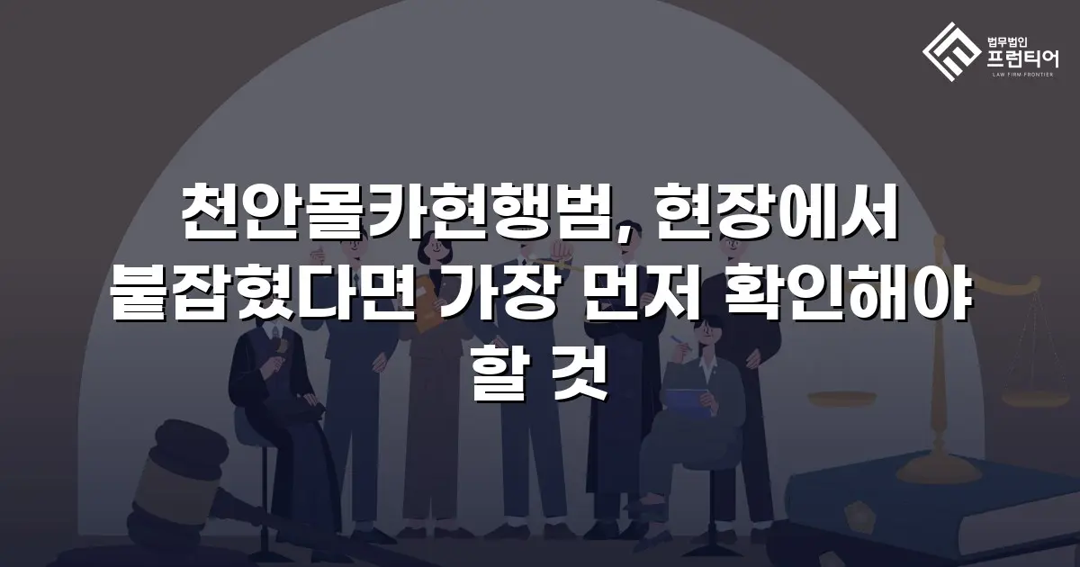 천안몰카현행범, 현장에서 붙잡혔다면 가장 먼저 확인해야 할 것