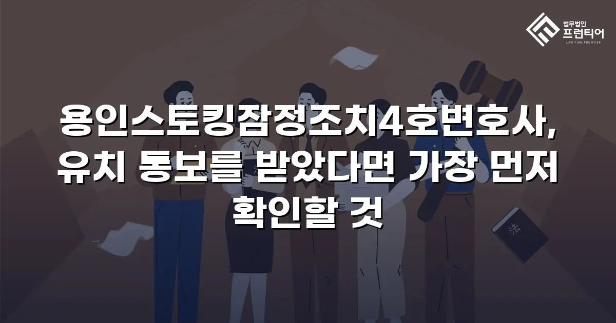 용인스토킹잠정조치4호변호사, 유치 통보를 받았다면 가장 먼저 확인할 것