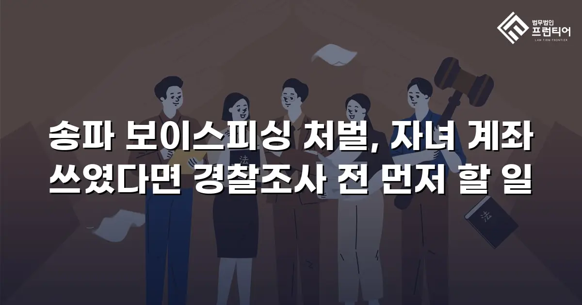 송파 보이스피싱 처벌, 자녀 계좌 쓰였다면 경찰조사 전 먼저 할 일