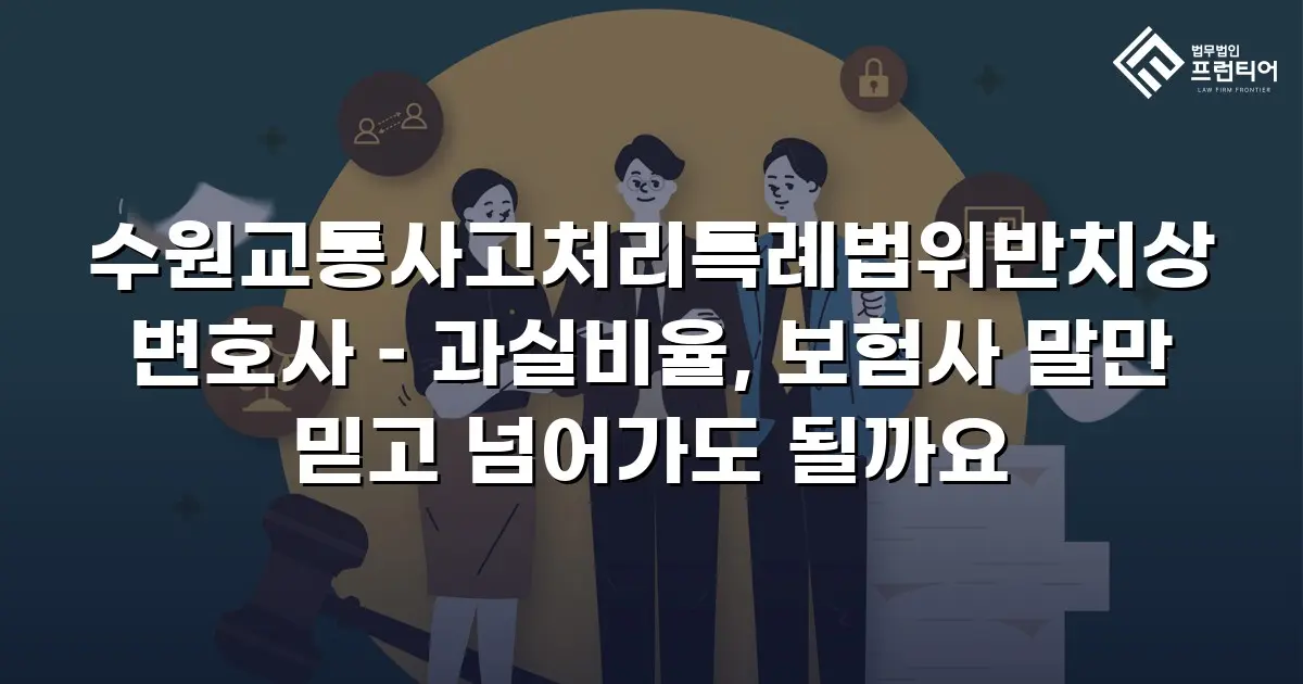 수원교통사고처리특례법위반치상변호사 – 과실비율, 보험사 말만 믿고 넘어가도 될까요
