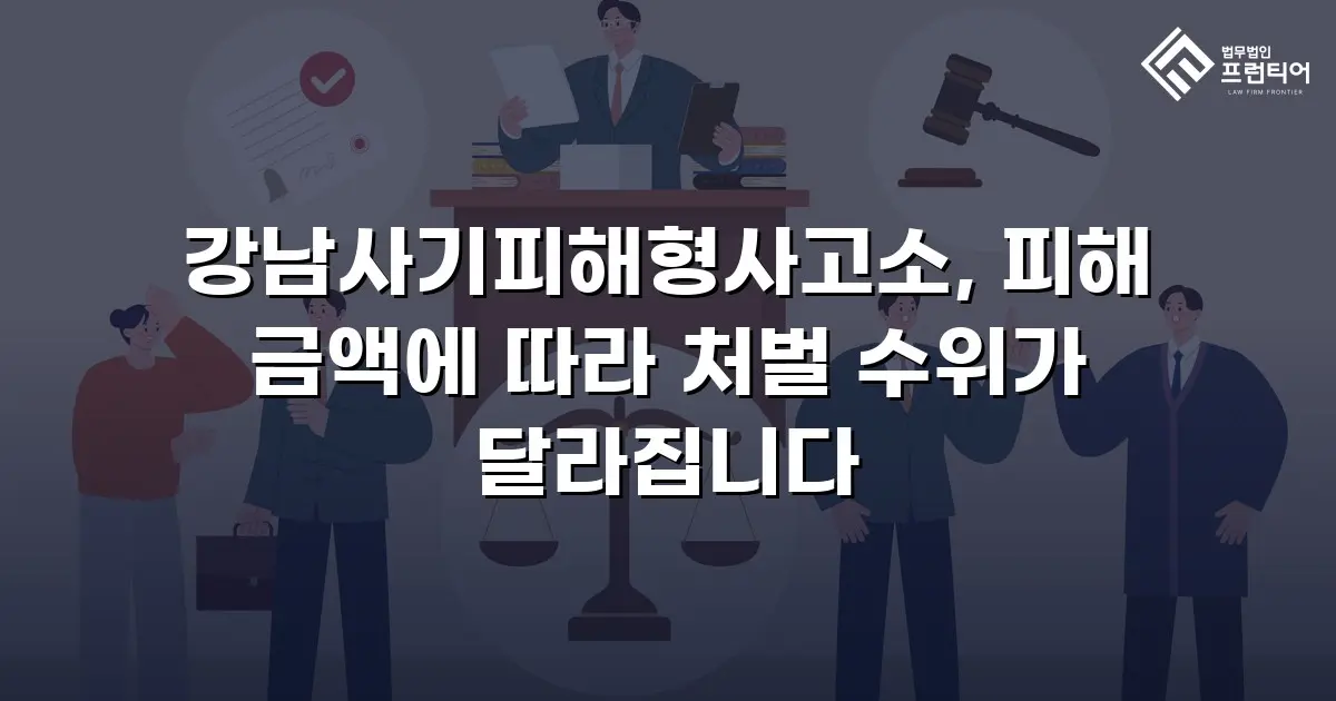 강남사기피해형사고소, 피해 금액에 따라 처벌 수위가 달라집니다