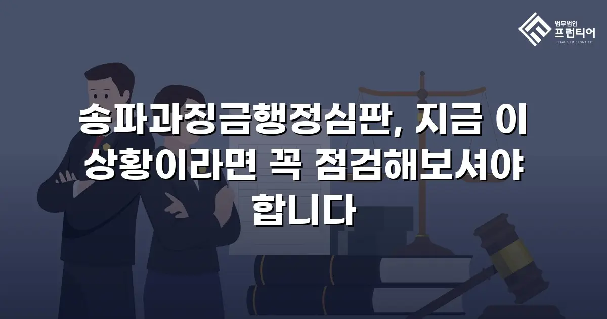 송파과징금행정심판, 지금 이 상황이라면 꼭 점검해보셔야 합니다