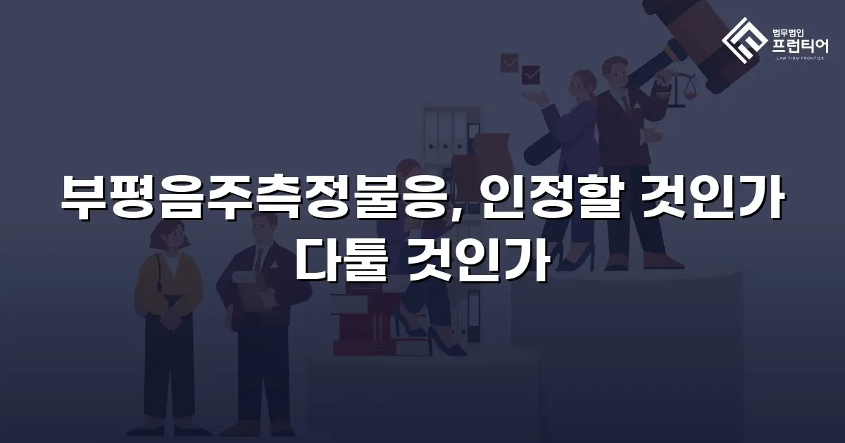 부평음주측정불응, 인정할 것인가 다툴 것인가