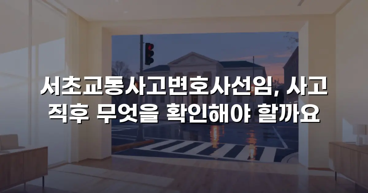 서초교통사고변호사선임, 사고 직후 무엇을 확인해야 할까요