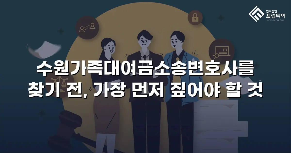 수원가족대여금소송변호사를 찾기 전, 가장 먼저 짚어야 할 것
