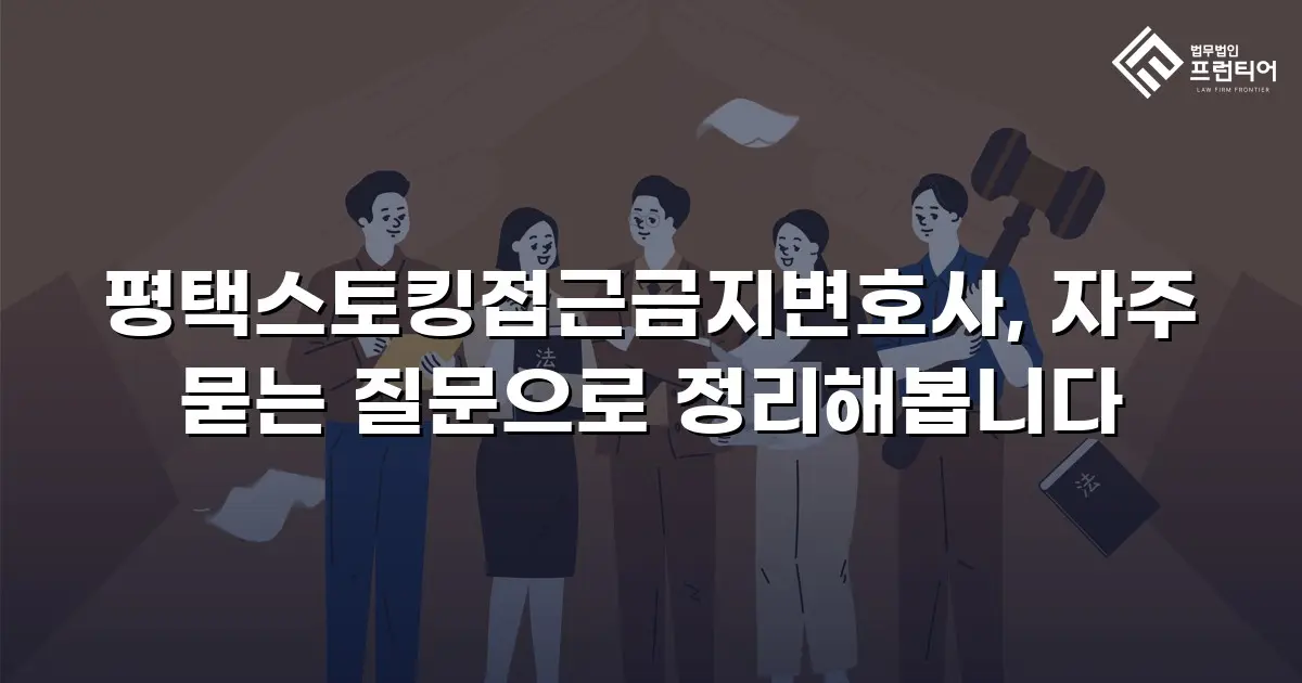 평택스토킹접근금지변호사, 자주 묻는 질문으로 정리해봅니다