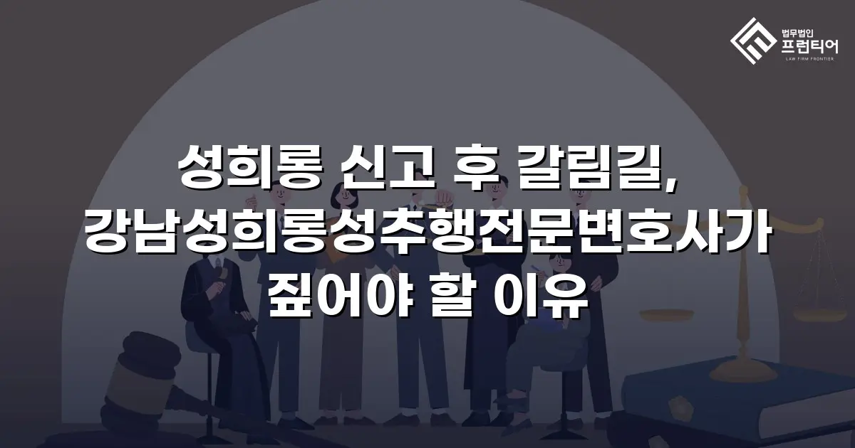 성희롱 신고 후 갈림길, 강남성희롱성추행전문변호사가 짚어야 할 이유