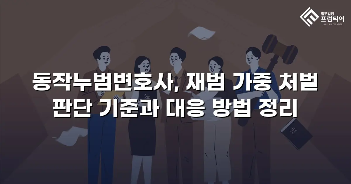 동작누범변호사, 재범 가중 처벌 판단 기준과 대응 방법 정리