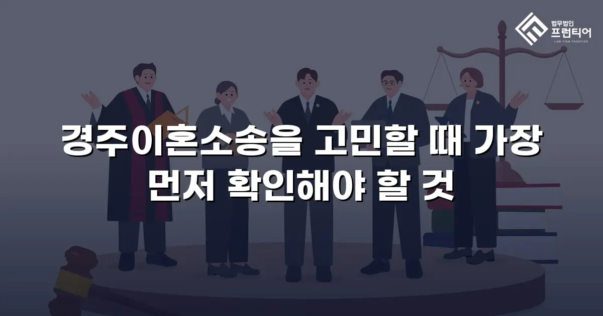 경주이혼소송을 고민할 때 가장 먼저 확인해야 할 것