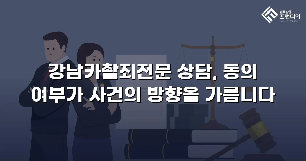 강남카촬죄전문 상담, 동의 여부가 사건의 방향을 가릅니다