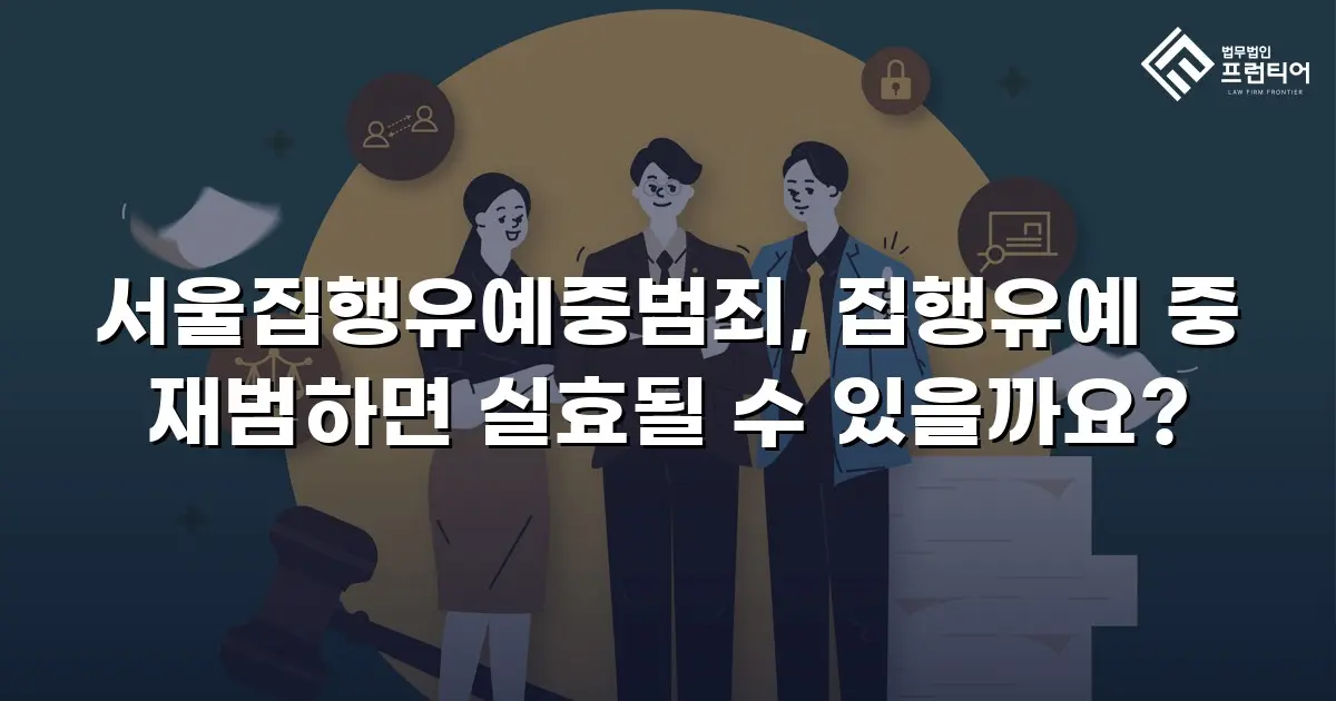 서울집행유예중범죄, 집행유예 중 재범하면 실효될 수 있을까요?