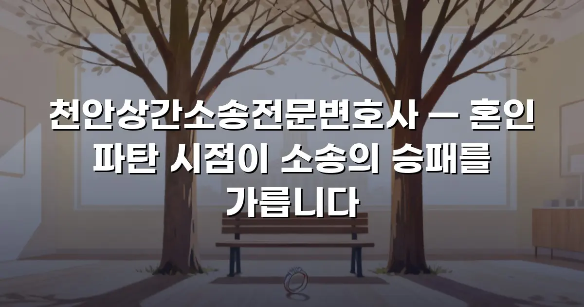 천안상간소송전문변호사 — 혼인 파탄 시점이 소송의 승패를 가릅니다