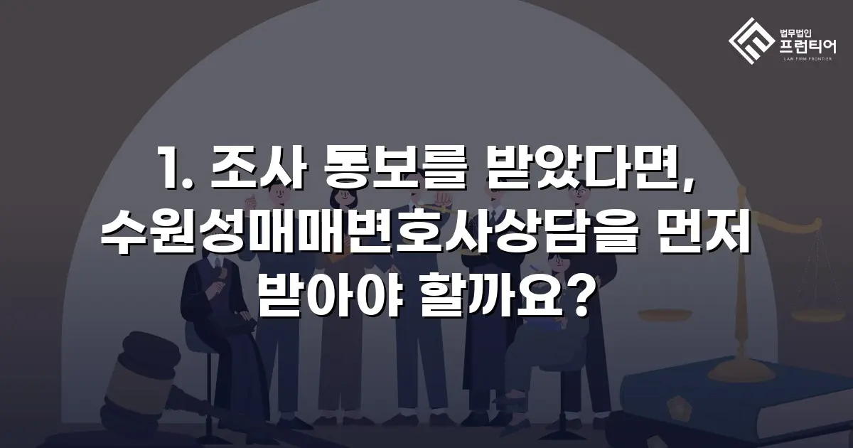 1. 조사 통보를 받았다면, 수원성매매변호사상담을 먼저 받아야 할까요?