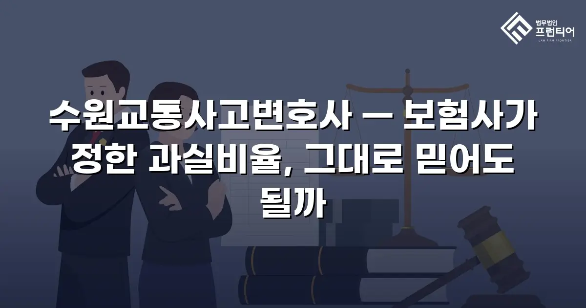 수원교통사고변호사 — 보험사가 정한 과실비율, 그대로 믿어도 될까