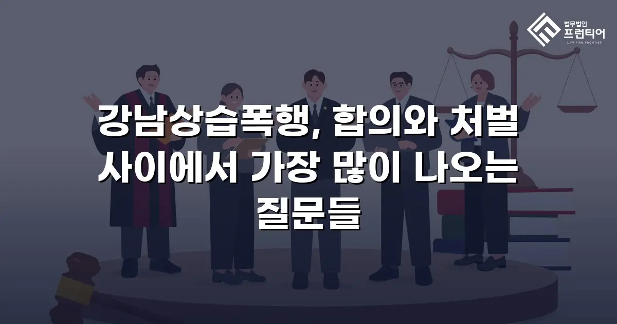 강남상습폭행, 합의와 처벌 사이에서 가장 많이 나오는 질문들