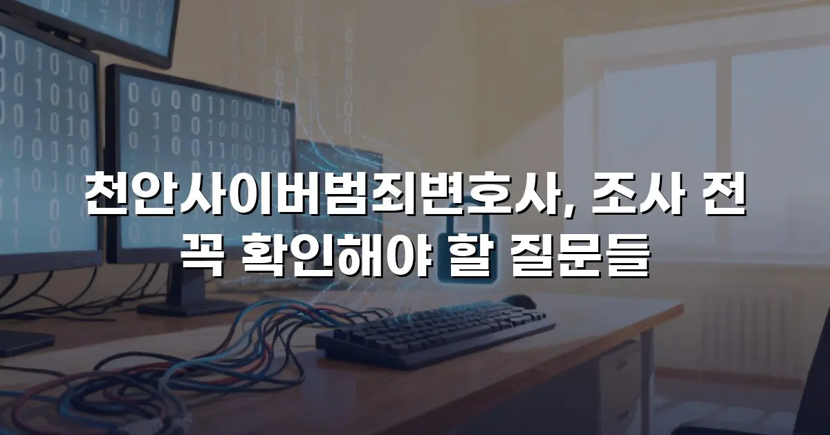 천안사이버범죄변호사, 조사 전 꼭 확인해야 할 질문들