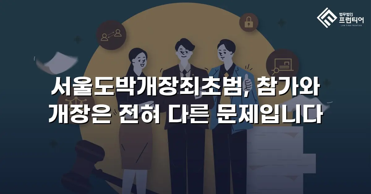 서울도박개장죄초범, 참가와 개장은 전혀 다른 문제입니다