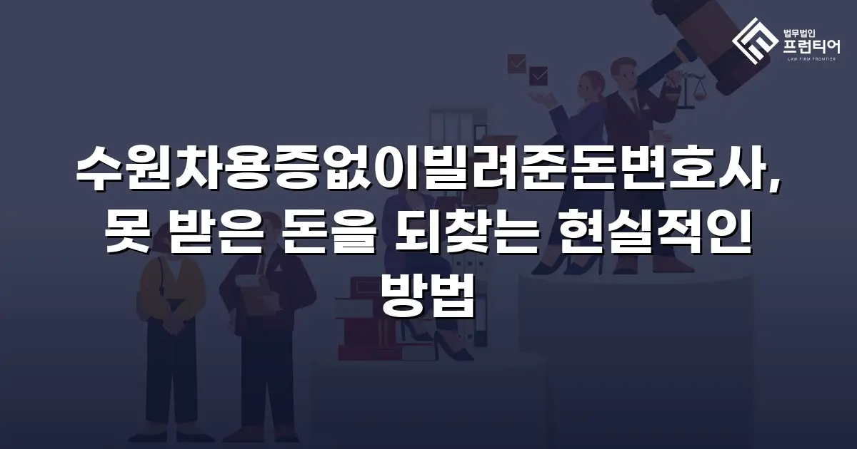 수원차용증없이빌려준돈변호사, 못 받은 돈을 되찾는 현실적인 방법